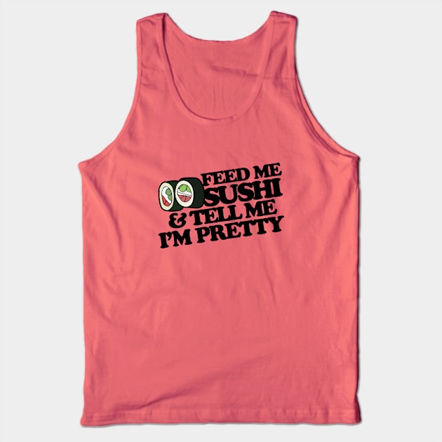 Feed me sushi and tell me I'm pretty Tank Top by bubbsnugg